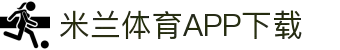 米兰体育官方网站APP下载-Milansports